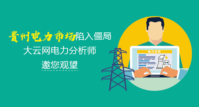 聚焦：贵州电力市场陷入僵局 大云网电力分析师邀您观望