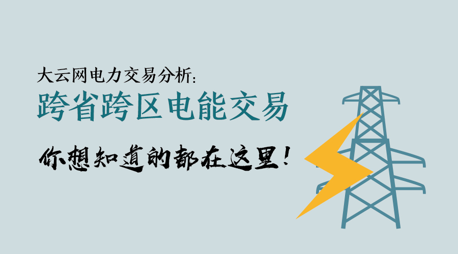 大云网电力交易分析：跨省跨区电能交易，你想知道的都在这里！