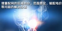增量配网的区域划分、范围界定、输配电价等问题的解决办法