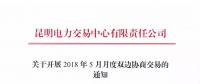 昆明电力交易中心关于开展2018年5月月度双边协商交易的通知