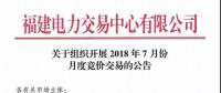 福建关于组织开展2018年7月份月度竞价交易的公告