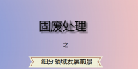 固废处理市场日渐火爆 多个细分领域<font color=