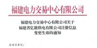 福建电力交易中心有限公司关于福建省亿能供电有限公司注册信息变更生效的通知