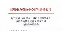 云南关于开展2018年6月用户(售电公司)事后合约转让交易及售电公司电量终分的公告