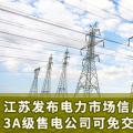 江苏发布电力市场信用管理办法(试行) 3A级售电公司可免交50%履约保函额度！