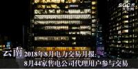 云南2018年8月电力交易月报:8月44家售电公司代理用户参与交易