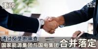 重磅|通过反垄断审查 国家能源集团与<font color=