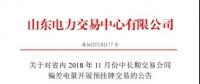 山东电力交易中心日前发布了《关于对省内2018年11月份中长期交易合同偏差电量开展预挂牌交易的公告》