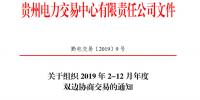 贵州电力交易中心发布了《关于组织 2019 年2-12月年度双边协商交易的通知》